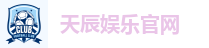 天辰娱乐官网